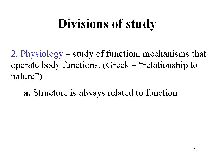 Divisions of study 2. Physiology – study of function, mechanisms that operate body functions.