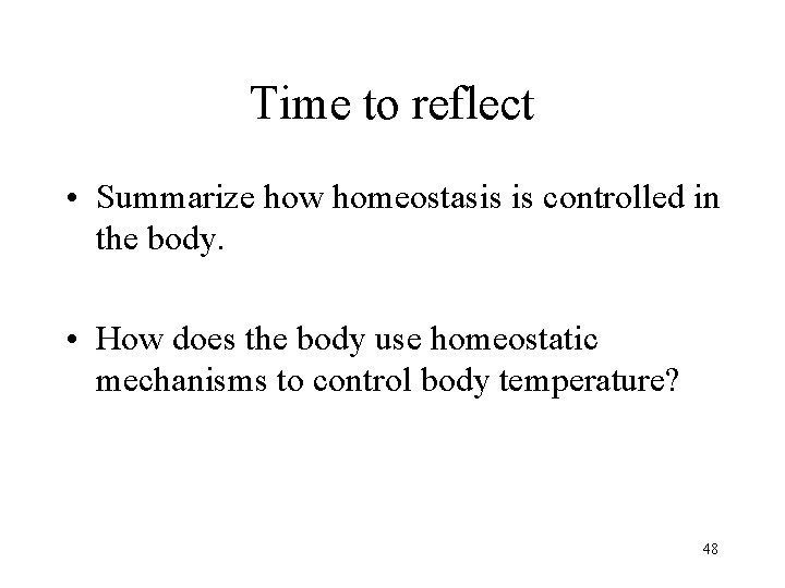 Time to reflect • Summarize how homeostasis is controlled in the body. • How
