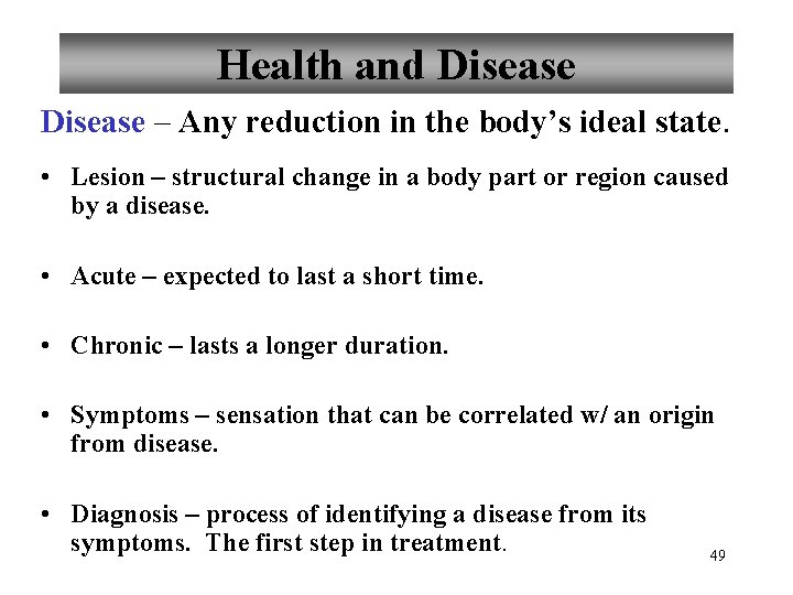 Health and Disease – Any reduction in the body’s ideal state. • Lesion –