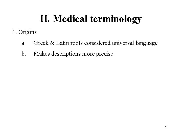 II. Medical terminology 1. Origins a. Greek & Latin roots considered universal language b.