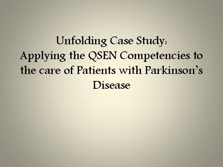 Unfolding Case Study: Applying the QSEN Competencies to the care of Patients with Parkinson’s