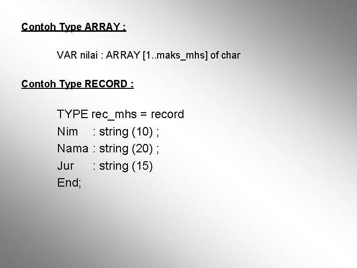 Contoh Type ARRAY : VAR nilai : ARRAY [1. . maks_mhs] of char Contoh