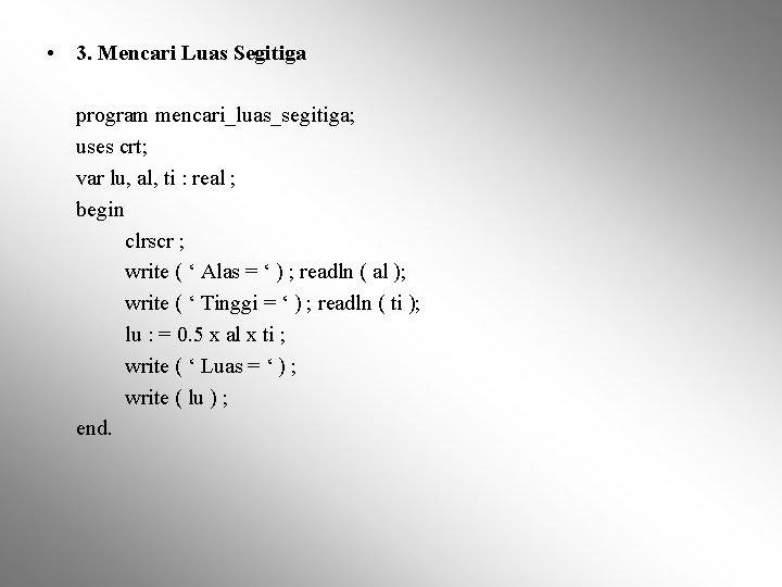  • 3. Mencari Luas Segitiga program mencari_luas_segitiga; uses crt; var lu, al, ti