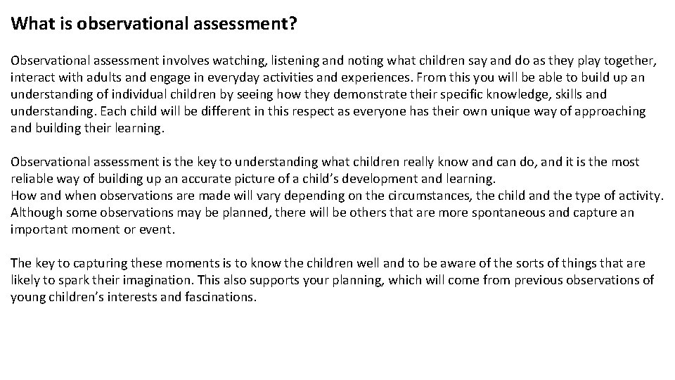 What is observational assessment? Observational assessment involves watching, listening and noting what children say