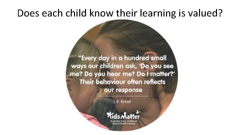 Does each child know their learning is valued? 
