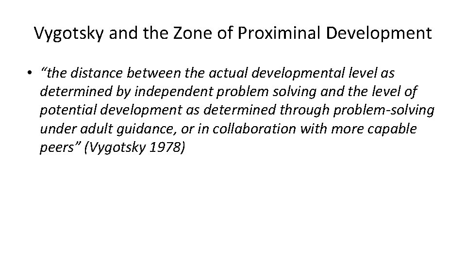 Vygotsky and the Zone of Proximinal Development • “the distance between the actual developmental