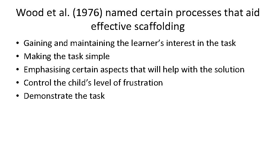 Wood et al. (1976) named certain processes that aid effective scaffolding • • •
