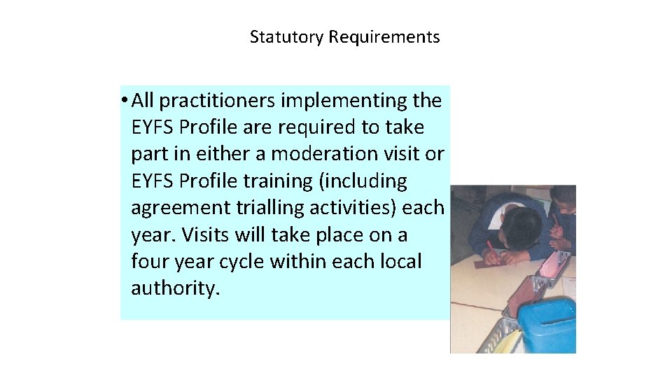 Statutory Requirements • All practitioners implementing the EYFS Profile are required to take part