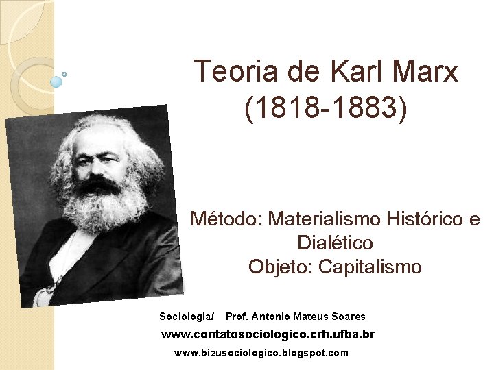 Teoria de Karl Marx (1818 -1883) Método: Materialismo Histórico e Dialético Objeto: Capitalismo Sociologia/