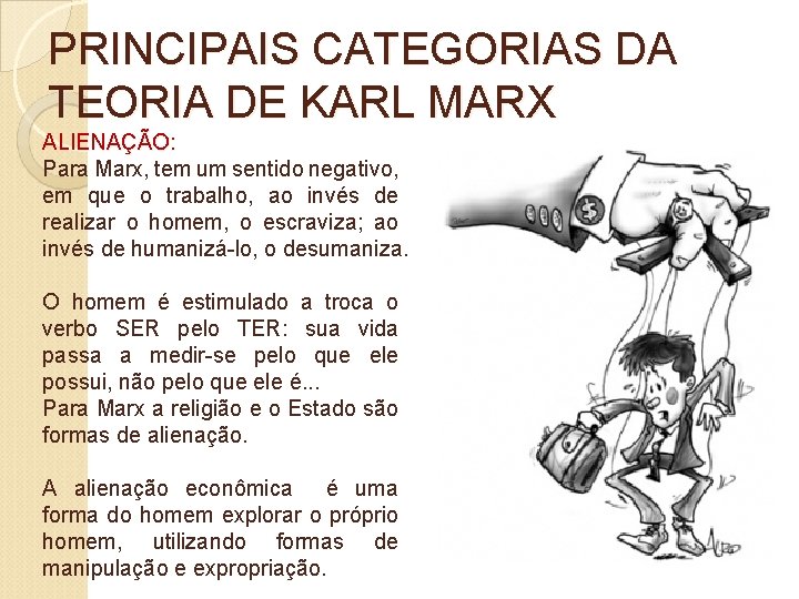 PRINCIPAIS CATEGORIAS DA TEORIA DE KARL MARX ALIENAÇÃO: Para Marx, tem um sentido negativo,