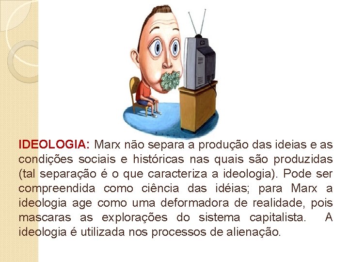 IDEOLOGIA: Marx não separa a produção das ideias e as condições sociais e históricas