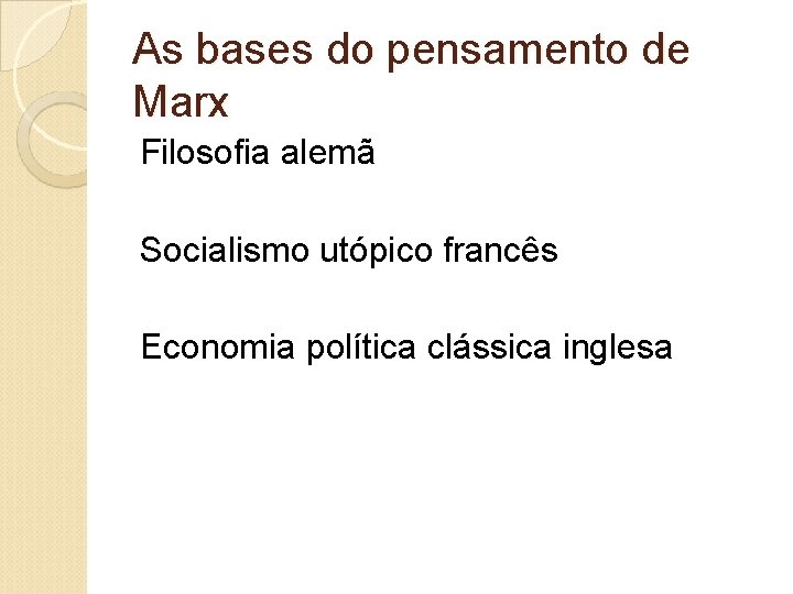 As bases do pensamento de Marx Filosofia alemã Socialismo utópico francês Economia política clássica