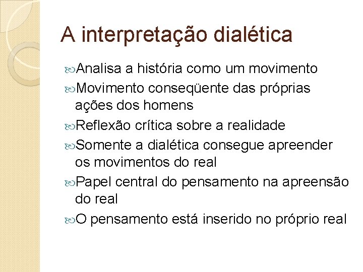 A interpretação dialética Analisa a história como um movimento Movimento conseqüente das próprias ações