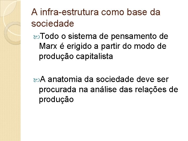 A infra-estrutura como base da sociedade Todo o sistema de pensamento de Marx é