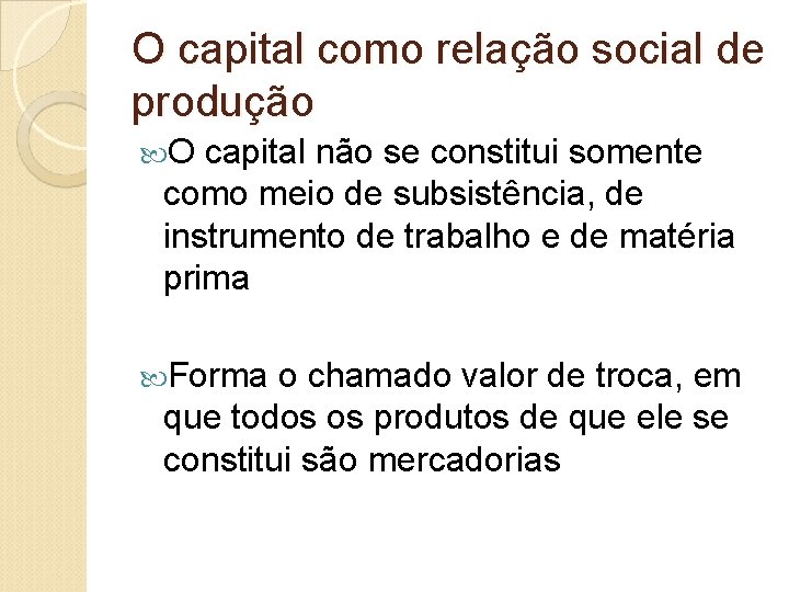 O capital como relação social de produção O capital não se constitui somente como