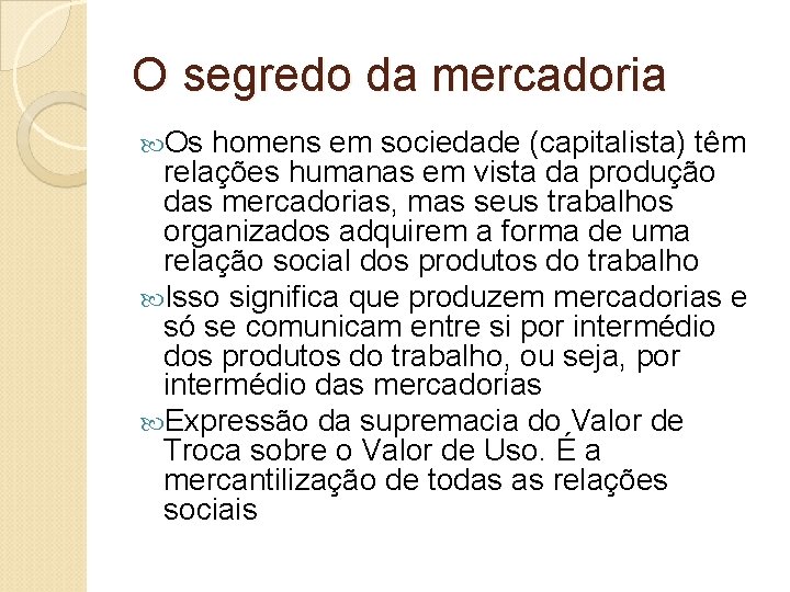 O segredo da mercadoria Os homens em sociedade (capitalista) têm relações humanas em vista