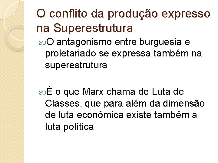 O conflito da produção expresso na Superestrutura O antagonismo entre burguesia e proletariado se