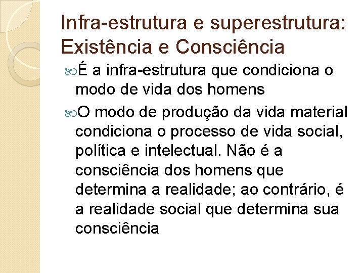 Infra-estrutura e superestrutura: Existência e Consciência É a infra-estrutura que condiciona o modo de