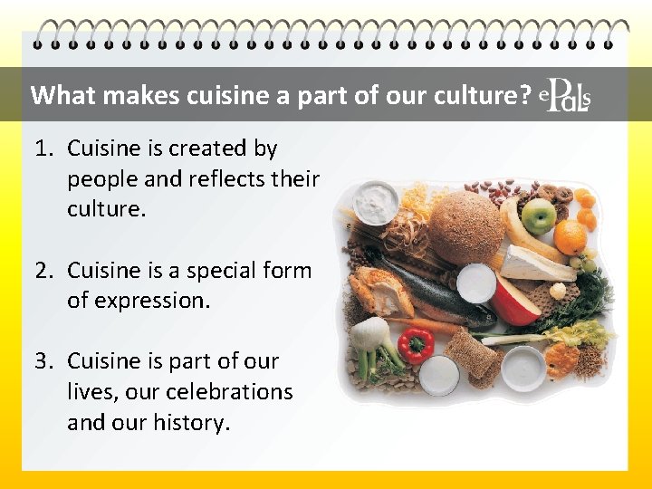 What makes cuisine a part of our culture? 1. Cuisine is created by people