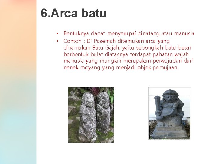 6. Arca batu • Bentuknya dapat menyerupai binatang atau manusia • Contoh : Di 6. Arca batu • Bentuknya dapat menyerupai binatang atau manusia • Contoh : Di