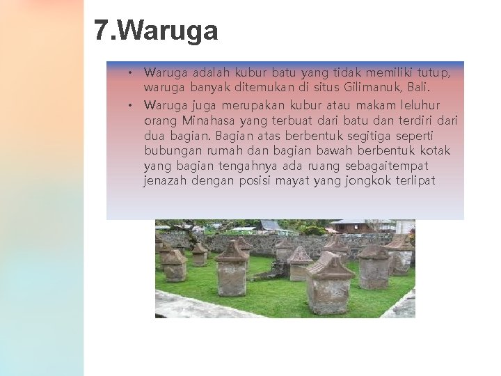 7. Waruga • Waruga adalah kubur batu yang tidak memiliki tutup, waruga banyak ditemukan
