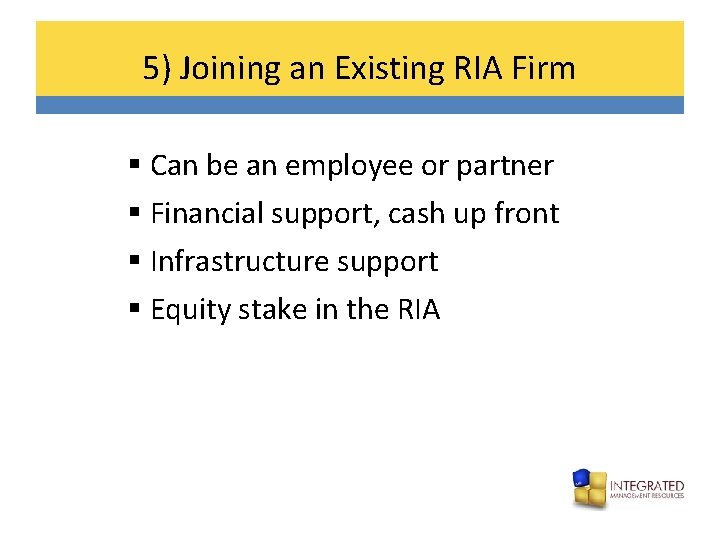 5) Joining an Existing RIA Firm § Can be an employee or partner §