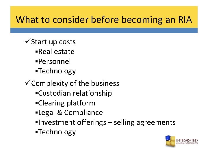 What to consider before becoming an RIA üStart up costs §Real estate §Personnel §Technology