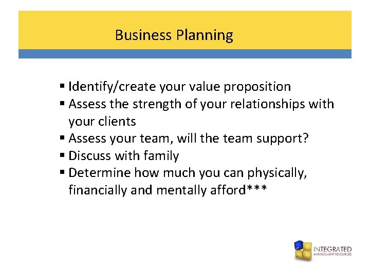 Business Planning § Identify/create your value proposition § Assess the strength of your relationships