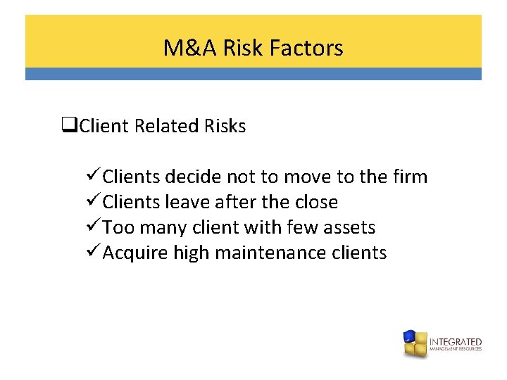 M&A Risk Factors q. Client Related Risks üClients decide not to move to the