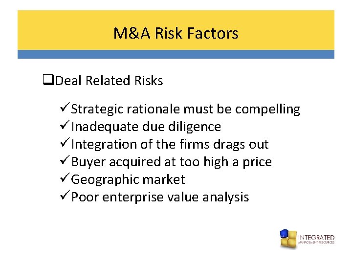 M&A Risk Factors q. Deal Related Risks üStrategic rationale must be compelling üInadequate due