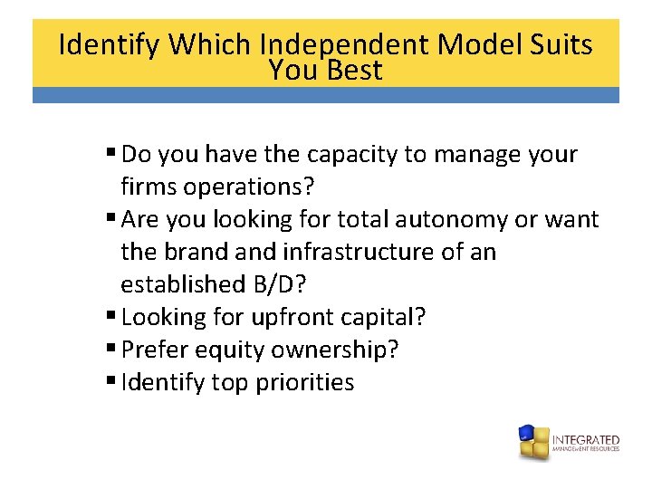Identify Which Independent Model Suits You Best § Do you have the capacity to