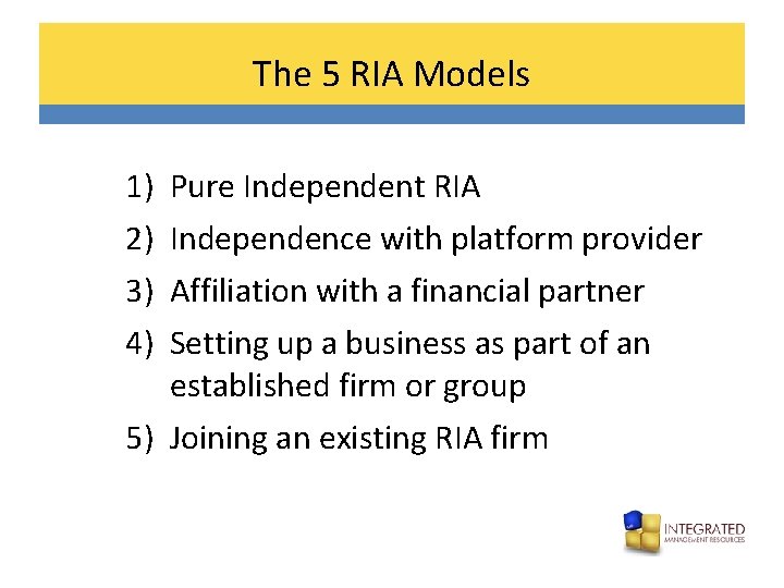The 5 RIA Models 1) 2) 3) 4) Pure Independent RIA Independence with platform
