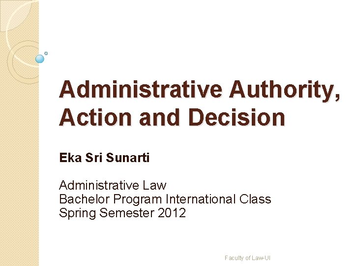 Administrative Authority, Action and Decision Eka Sri Sunarti Administrative Law Bachelor Program International Class