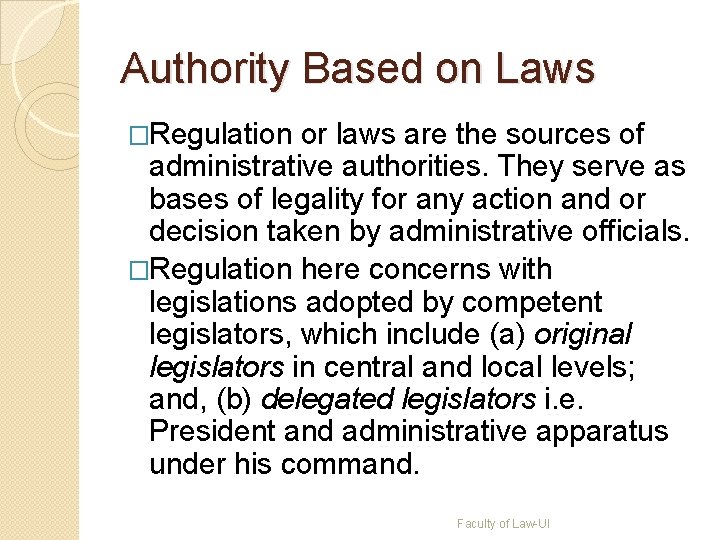 Authority Based on Laws �Regulation or laws are the sources of administrative authorities. They