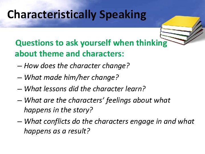 Characteristically Speaking Questions to ask yourself when thinking about theme and characters: – How