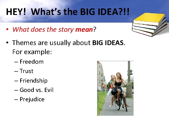 HEY! What’s the BIG IDEA? !! • What does the story mean? • Themes