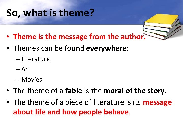 So, what is theme? • Theme is the message from the author. • Themes