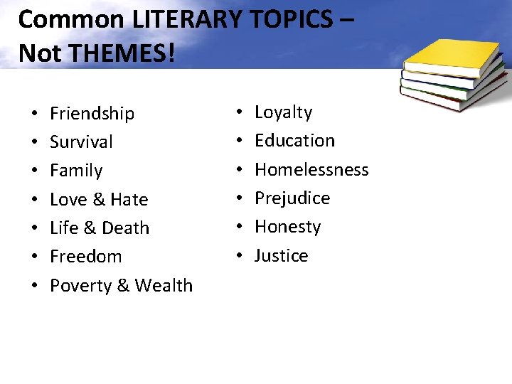 Common LITERARY TOPICS – Not THEMES! • • Friendship Survival Family Love & Hate