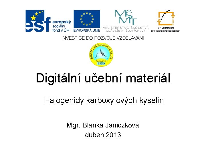 Digitální učební materiál Halogenidy karboxylových kyselin Mgr. Blanka Janiczková duben 2013 