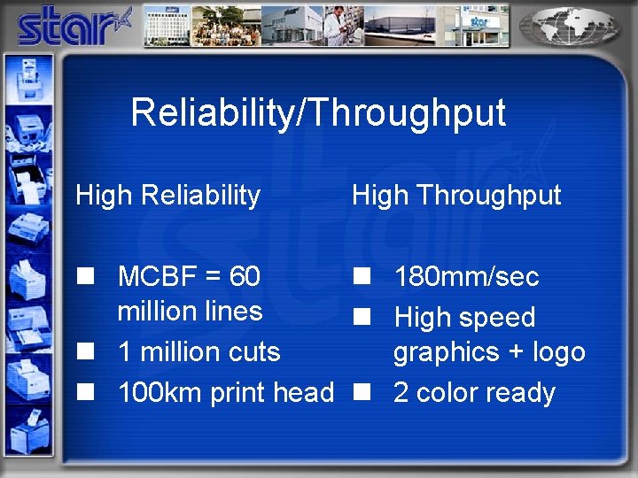 Reliability/Throughput High Reliability High Throughput n MCBF = 60 n 180 mm/sec million lines