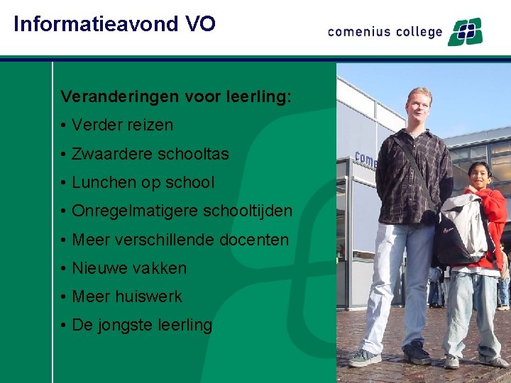 Informatieavond VO Veranderingen voor leerling: • Verder reizen • Zwaardere schooltas • Lunchen op