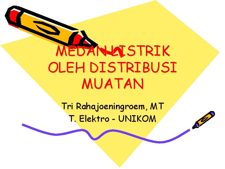 MEDAN LISTRIK OLEH DISTRIBUSI MUATAN Tri Rahajoeningroem, MT T. Elektro - UNIKOM 