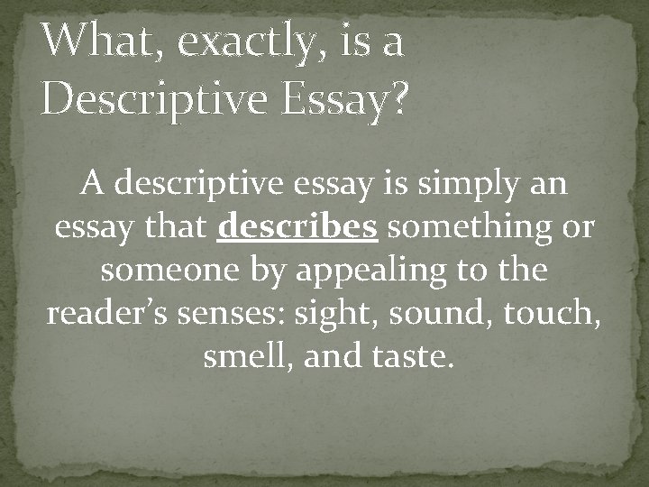 What, exactly, is a Descriptive Essay? A descriptive essay is simply an essay that