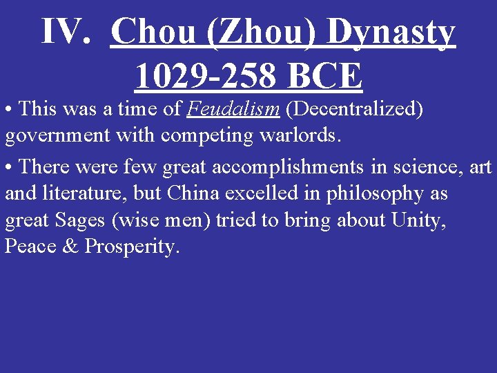 IV. Chou (Zhou) Dynasty 1029 -258 BCE • This was a time of Feudalism