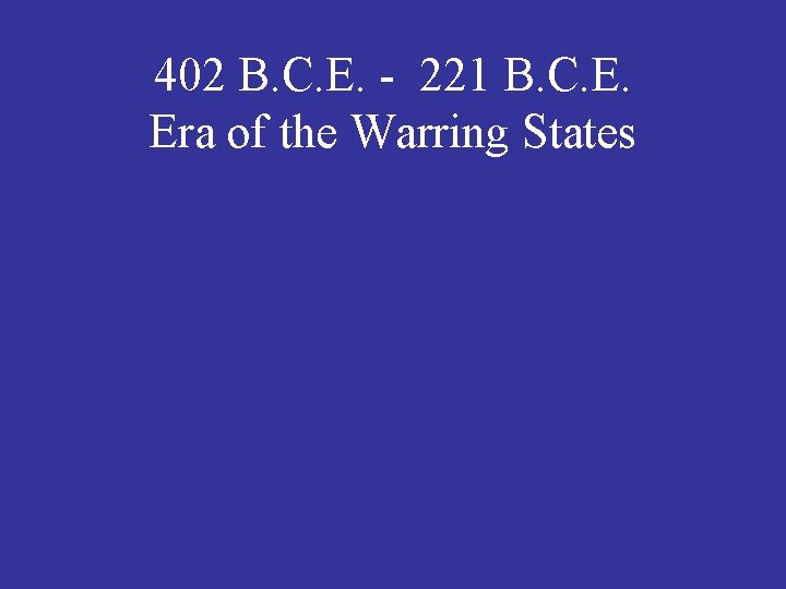 402 B. C. E. - 221 B. C. E. Era of the Warring States