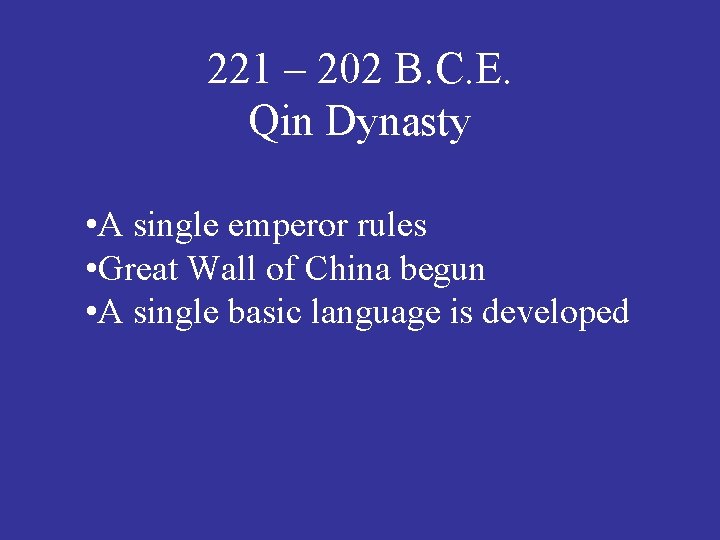 221 – 202 B. C. E. Qin Dynasty • A single emperor rules •