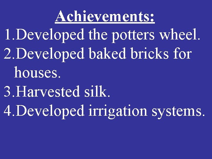 Achievements: 1. Developed the potters wheel. 2. Developed baked bricks for houses. 3. Harvested