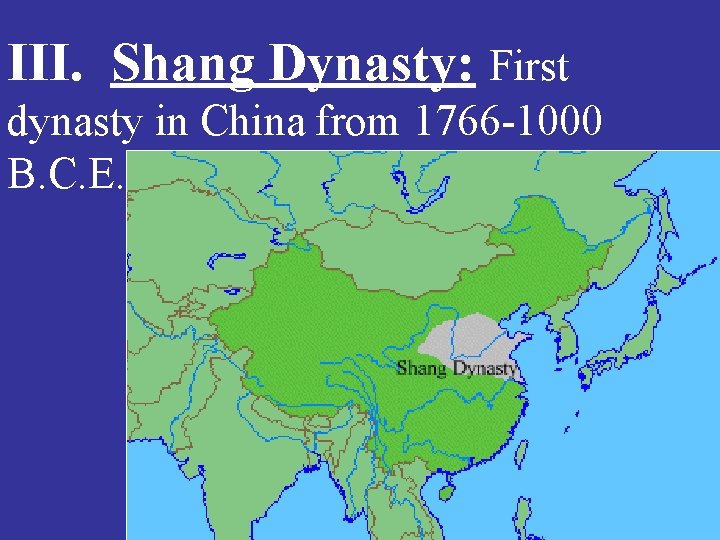 III. Shang Dynasty: First dynasty in China from 1766 -1000 B. C. E. 