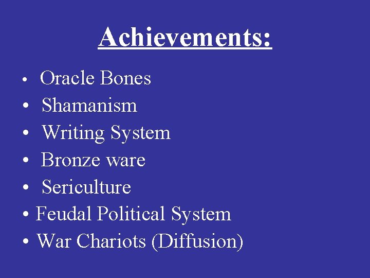 Achievements: • • Oracle Bones Shamanism Writing System Bronze ware Sericulture Feudal Political System