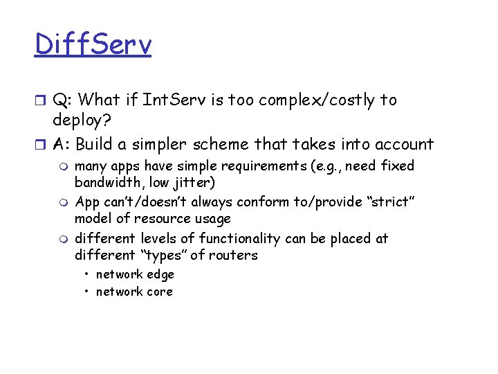 Diff. Serv r Q: What if Int. Serv is too complex/costly to deploy? r